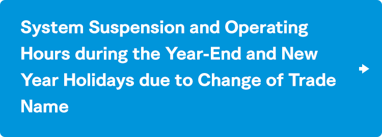 System Suspension and Operating Hours during the Year-End and New Year Holidays due to Change of Trade Name