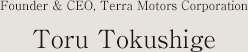 Founder & CEO,Terra Motors Corporation
 Toru Tokushige