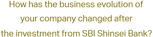 How has the business evolution of your company changed after the investment from Shinsei Bank?