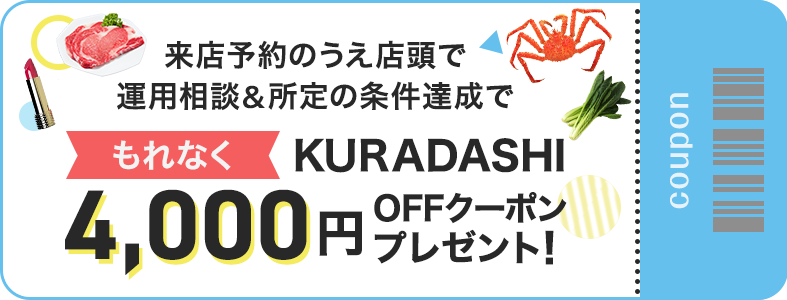 来店予約のうえ店頭で運用相談＆所定の条件達成でKURADASHI4,000円OFFクーポンプレゼント！
