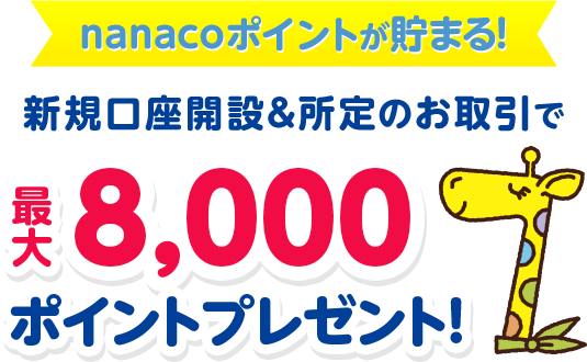 nanacoポイントが貯まる！新規口座開設＆所定のお取引で最大8,000ポイントプレゼント！